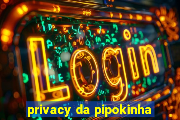 privacy da pipokinha